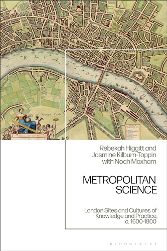 Metropolitan Science: London Sites and Cultures of Knowledge and Practice, c. 1600-1800 (English Edition)