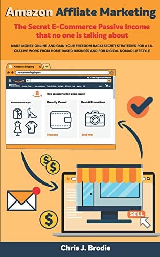 Amazon Affliate Marketing: The Secret E-Commerce Passive Income That No One Is Talking About: Make Money Online and Gain Your Freedom Back! Secret Strategies for a Lucrative Work from Home Based Business and for Digital Nomad Style: Entrepreneurial Pursuits, Book 3