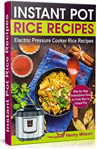 Instant Pot Rice Recipes: Easy and Healthy Pressure Cooker Rice Recipes (Step by Step Instructions How to Cook Rice in the Instant Pot )