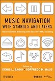 Music Navigation with Symbols and Layers: Toward Content Browsing with IEEE 1599 XML Encoding by Denis L. Baggi, Goffredo M. Haus