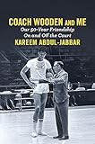 Coach Wooden and Me: Our 50-Year Friendship On and Off the Court by 