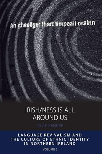 Irish/ness Is All Around Us: Language Revivalism and the Culture of Ethnic Identity in Northern Ireland (Integration and Conflict Studies, Band 6)