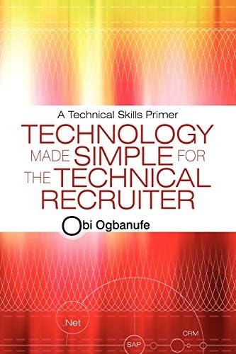 Obi OgbanufeTechnology Made Simple for the Technical Recruiter: A Technical Skills Primer