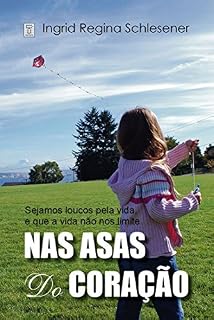 Livro Nas Asas do Coração: Sejamos loucos pela vida, e que a vida não nos limite