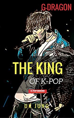 G-Dragon: The King of K-pop (Kpop Idol A to Z)