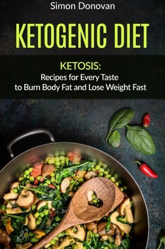 Ketogenic Diet: Ketosis: Recipes for Every Taste to Burn Body Fat and Lose Weight Fast (Keto Diet Mistakes, Keto Diet For Beginners, Diabetes, Ketosis, Keto Clarity, Get Fit Book 2)