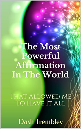 The Most Powerful Affirmation  In The World: That Allowed Me To Have It All