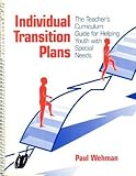 Individual Transition Plans : The Teacher's Curriculum Guide for Helping Youth with Special Needs, Wehman, Paul, 089079622X