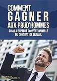 Comment gagner aux prud'hommes ou à la rupture conventionnelle du contrat de travail (French Edition) by 