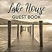 Lake House Guest Book: Vacation Home Sign in Book for Rental Property, Airbnb Visitors, Guests, Renters of Lake Cabin or House with Space for Message and Lines for Name and Address by
