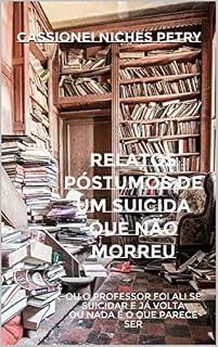 Livro Relatos póstumos de um suicida que não morreu: ou O professor foi ali se suicidar e já volta ou Nada é o que parece ser