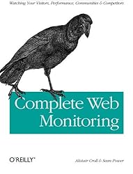 Complete Web Monitoring: Watching your visitors, performance, communities, and competitors
