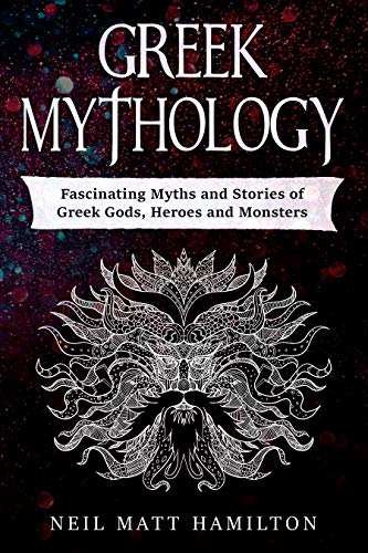 Greek Mythology: Fascinating Myths and Stories of Greek Gods, Heroes and Monsters by Neil Matt Hamilton