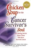 Chicken Soup for the Cancer Survivor's Soul: 101 Healing Stories About Those Who Have Survived Cance by Beverly Kirkhart, Jack Canfield