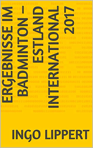 Ergebnisse im Badminton – Estland International 2017 (Sportstatistik 510) (German Edition) por Ingo Lippert