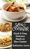 EASY & DELICIOUS MEALS ON SLOW COOKER: 100+ EASY & QUICK WAYS TO COOK YOUR TRADITIONAL LONG FORGOTTE by katherine Aaron