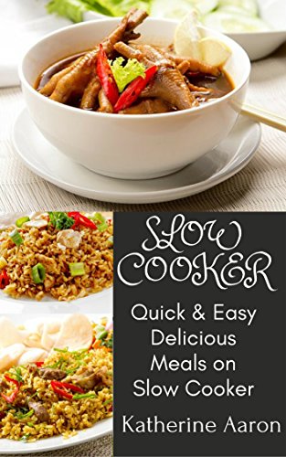 EASY & DELICIOUS MEALS ON SLOW COOKER: 100+ EASY & QUICK WAYS TO COOK YOUR TRADITIONAL LONG FORGOTTE by katherine Aaron