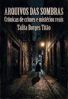 Livro Arquivos das Sombras: Crônicas de crimes e misterios reais (True crimes)
