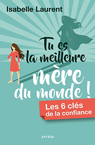 Tu es la meilleure mère du monde ! : Les 6 clés de la confiance by 