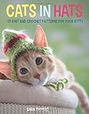 Cats in Hats: 30 Knit and Crochet Hat Patterns for Your Kitty by 