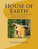 House of Earth: A complete handbook for earthen construction by Conrad Rogue
