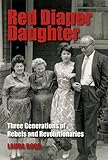 Red Diaper Daughter: Three Generations of Rebels and Revolutionaries by Laura Bock