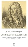 John Law of Lauriston: Financier and Statesman, Founder of the Bank of France, Originator of the Mississippi Scheme