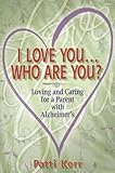 I Love You Who Are You? Loving and Caring for a Parent with Alzheimer's by 