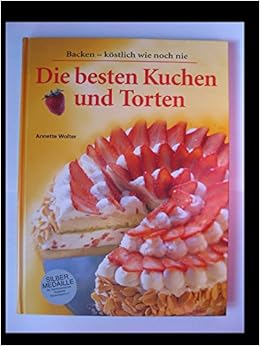 Die Besten Kuchen Und Torten Backen Kostlich Wie Noch Nie Amazon De Wolter Annette Bucher
