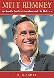 Mitt Romney: An Inside Look At The Man And His Politics