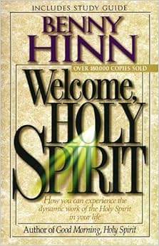 Welcome, Holy Spirit: How You Can Experience The Dynamic Work Of The Holy Spirit In Your Life., by Benny Hinn Welcome, Holy Spirit: How You Can Experience The Dynamic Work Of The Holy Spirit In Your Life., by Benny Hinn