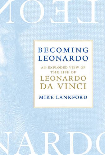 Becoming Leonardo: An Exploded View of the Life of Leonardo da Vinci
