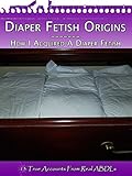 Diaper Fetish Origins - How I Acquired A Diaper Fetish