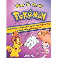 How To Draw Pokemon: The Best Pokemon Drawing Book For Kids With Step-By-Step Guides To Drawing 50 Pokemon