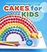 Cakes for Kids: 35 Colorful Cakes With Easy-to-follow Tips & Techniques by Matthew Mead