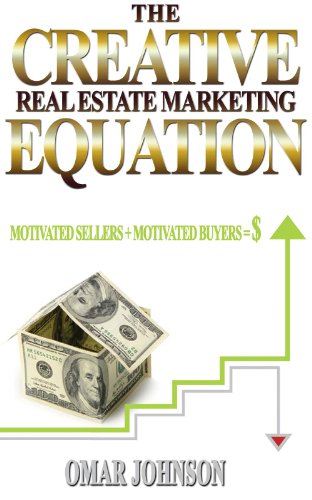 The Creative Real Estate Marketing Equation: Motivated Sellers + Motivated Buyers = $