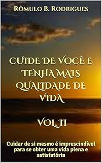 Livro CUIDE DE VOCÊ E TENHA MAIS QUALIDADE DE VIDA VOL. II: Cuidar de si mesmo é imprescindível para se obter uma vida plena e satisfatória (AUTOAJUDA Livro 2)