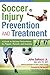 Soccer Injury Prevention and Treatment: A Guide to Optimal Performance for Players, Parents, and Coaches