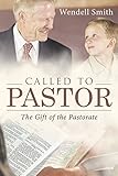 Called to Pastor: The Gift of the Pastorate by Wendell Smith