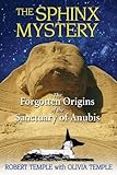 The Sphinx Mystery: The Forgotten Origins of the Sanctuary of Anubis by 