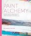Paint Alchemy: Exploring Process-Driven Techniques through Design, Pattern, Color, Abstraction, Acrylic and Mixed Media by 