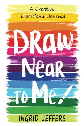 Draw Near to Me: A Creative Devotional Journal by Ingrid Jeffers