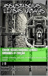 Livro Ebook Assustadoras  Lendas Urbanas 1ª Edição: Lendas Urbanas que não te deixarão dormir esta noite!