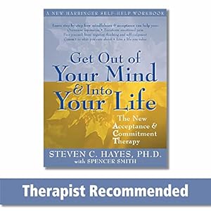 Get Out of Your Mind and Into Your Life: The New Acceptance and Commitment Therapy (A New Harbinger Self-Help Workbook)
