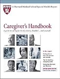 Image de Caregiver's Handbook: A Guide to Caring for the Ill, Elderly, or Disabled... and Yourself (Harvard Medical School Special Health Reports)