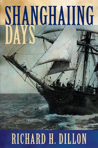 Shanghaiing Days: The Thrilling Account of 19th Century Hell-Ships, Bucko Mates and Masters, and Dangerous Ports-Of-Call from San Franci