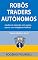 Livro Robôs Traders Autônomos: Estudos de operação sem ajustes, apenas com Inteligência Artificial (Trajecta AutoSetup Livro 1)