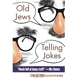 Old Jews Telling Jokes: 5,000 Years of Funny Bits and Not-So-Kosher Laughs