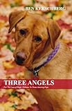 Three Angels -- For The Love Of Dogs: Tributes To Three Amazing Pups by