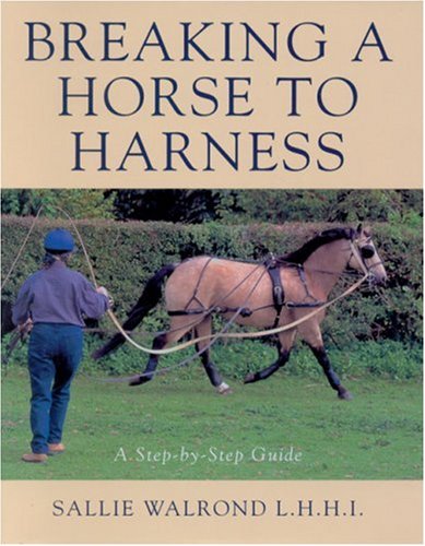 Breaking a Horse to Harness: A Step-by-Step Guide by Sallie Walrond